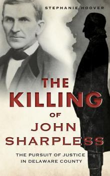 Hardcover The Killing of John Sharpless: The Pursuit of Justice in Delaware County Book