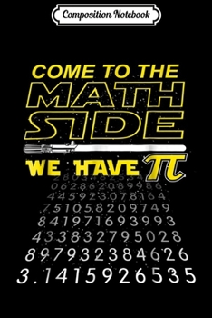 Composition Notebook: Come To The Math Side We Have Pi - Math Geek & Nerd  Journal/Notebook Blank Lined Ruled 6x9 100 Pages
