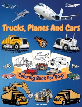 Paperback Trucks, Cars And Planes Coloring Book For Boys: Great Collection of Cool Trucks, Cars, Planes, Bikes And Other Vehicles Coloring Pages for Boys or Gir Book