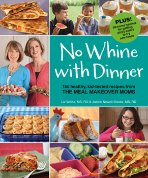 Paperback No Whine with Dinner: 150 Healthy, Kid-Tested Recipes from the Meal Makeover Moms Book