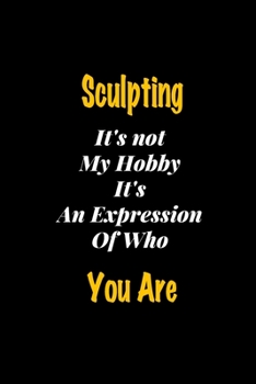 Paperback Sculpting It's not my hobby It's An Expression Of Who You Are journal: Lined notebook / Sculpting Funny quote / Sculpting Journal Gift / Sculpting Not Book