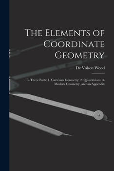 Paperback The Elements of Coordinate Geometry: In Three Parts: 1. Cartesian Geometry; 2. Quaternions; 3. Modern Geometry, and an Appendix Book