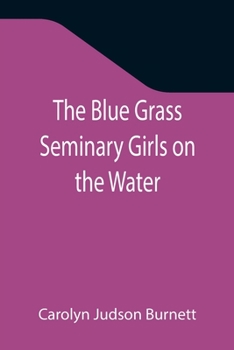 Paperback The Blue Grass Seminary Girls on the Water; Or, Exciting Adventures on a Summer Cruise Through the Panama Canal Book