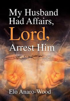 Paperback My Husband Had Affairs, Lord, Arrest Him Book