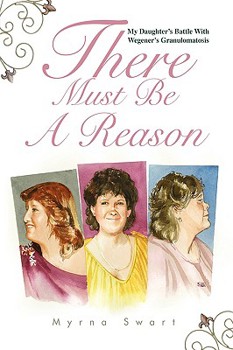 Paperback There Must Be a Reason: My Daughter's Battle with Wegener's Granulomatosis Book