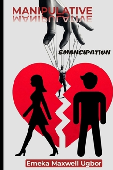 Paperback Manipulative Emancipation: How some women make their husbands look like monsters, using the system to their advantage, and adopting a victim mentality Book