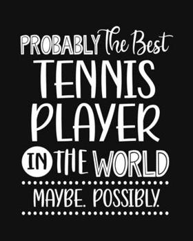 Paperback Probably the Best Tennis Player In the World. Maybe. Possibly.: Tennis Gift for People Who Love Playing Tennis - Funny Saying with Black and White Cov Book