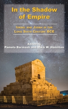 Hardcover In the Shadow of Empire: Israel and Judah in the Long Sixth Century BCE Book