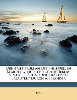 Paperback Der Brief Pauli an Die Philipper, in Berichtigter Lutherscher Uebers. Von K.F.T. Schneider, Praktisch Erlautert Durch A. Neander [German] Book