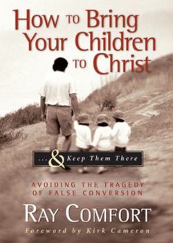Hardcover How to Bring Your Children to Christ...& Keep Them There: Avoiding the Tragedy of False Conversion Book