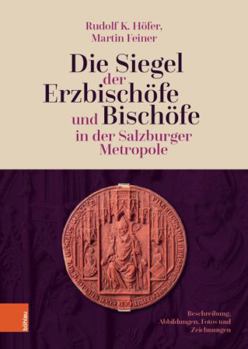 Die Siegel Der Erzbischofe Und Bischofe in Der Salzburger Metropole: Siegel Der Bischofe Der Salzburger Metropole