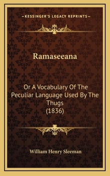 Ramaseeana, or, a Vocabulary of the Peculiar Language Used by the Thugs