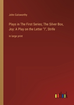 Paperback Plays in The First Series; The Silver Box, Joy: A Play on the Letter I, Strife: in large print Book