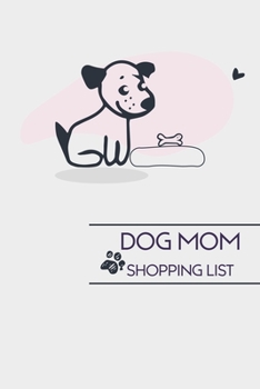 DOG MOM SHOPPING LIST: Cute weekly Dog Mom Shopping List Notebook | Grocery Shopping List Notebook | Dog Mom Gifts & Present for Dog Lovers