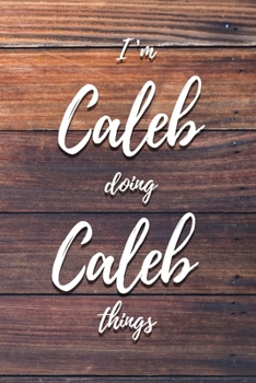 I'm Caleb Doing Caleb Things: 6x9" Lined Notebook/Journal Funny Gift Idea