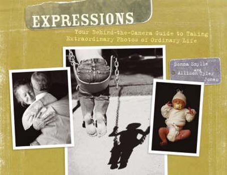 Paperback Expressions: Your Behind the Camera Guide to Taking Extraordinary Photos of Ordinary Life Book