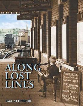Hardcover Along Lost Lines: Discovering the Glorious Heritage of Yesterday's Railways. Paul Atterbury Book