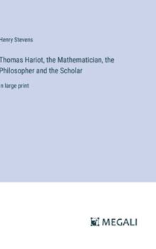 Hardcover Thomas Hariot, the Mathematician, the Philosopher and the Scholar: in large print Book