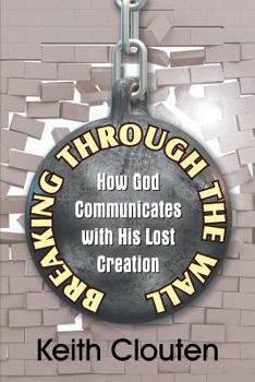 Paperback Breaking Through the Wall: How God Communicates with His Lost Creation Book
