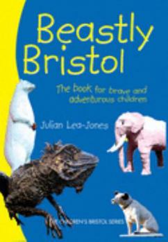 Paperback Beastly Bristol: The Book for Brave and Adventurous Children Book