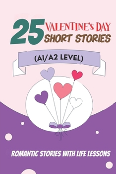 25 Valentine Tales: Romantic Short Stories with Life Lessons for ESL Adults and Teens (A1/A2 Vocabulary): Heartwarming Love Stories with Essential English Vocabulary for Beginner ESL Learners