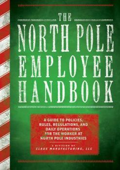 Paperback The North Pole Employee Handbook: A Guide to Policies, Rules, Regulations, and Daily Operations for the Worker at North Pole Industries Book