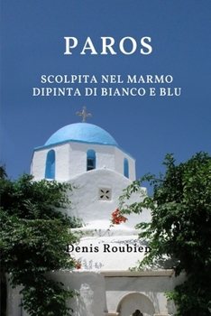 Paros. Scolpita nel marmo, dipinta di bianco e blu (Viaggio nella cultura e nel paesaggio) (Italian Edition)