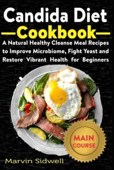 Paperback Candida Diet Cookbook: A Natural Healthy Cleanse Meal Recipes to Improve Microbiome, Fight Yeast and Restore Vibrant Health for Beginners Book