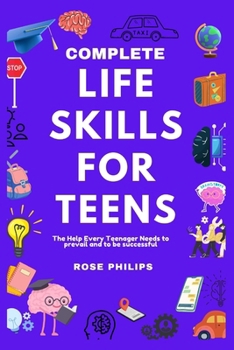 Paperback Complete Life Skills For Teens: The help every teenager needs to prevail and to be successful [Large Print] Book