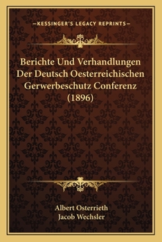 Paperback Berichte Und Verhandlungen Der Deutsch Oesterreichischen Gerwerbeschutz Conferenz (1896) [German] Book