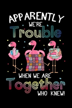 Paperback apparently we're trouble when we are together who knew!: Quilting flamingo s apparently were trouble Journal/Notebook Blank Lined Ruled 6x9 100 Pages Book