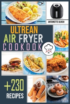 Paperback Ultrean Air Fryer Cookbook: +230 Foolproof Recipes for Quicker, Healthier and More Delicious Meals That anyone can Cook. Book