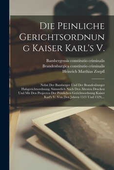 Paperback Die Peinliche Gerichtsordnung Kaiser Karl's V.: Nebst Der Bamberger Und Der Brandenburger Halsgerichtsordnung, Sämmtlich Nach Den Ältesten Drucken Und [German] Book