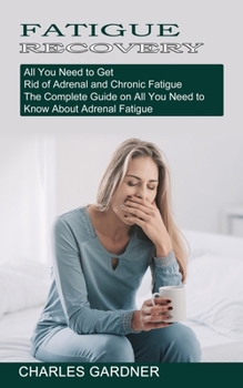Paperback Fatigue Recovery: All You Need to Get Rid of Adrenal and Chronic Fatigue (The Complete Guide on All You Need to Know About Adrenal Fatig Book