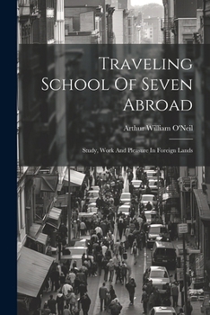 Paperback Traveling School Of Seven Abroad; Study, Work And Pleasure In Foreign Lands Book
