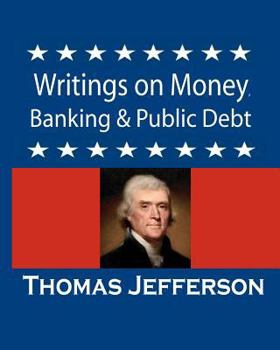 Paperback Writings on Money, Banking & Public Debt: Excerpts from the Memoirs, Correspondence and Private Papers Book