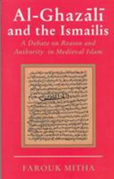 Hardcover Al-Ghazali and the Ismailis: A Debate on Reason and Authority in Medieval Islam Book