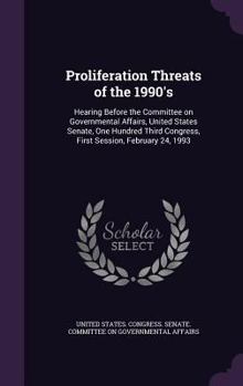 Proliferation threats of the 1990's: hearing before the Committee on Governmental Affairs, United States Senate, One Hundred Third Congress, first session, February 24, 1993