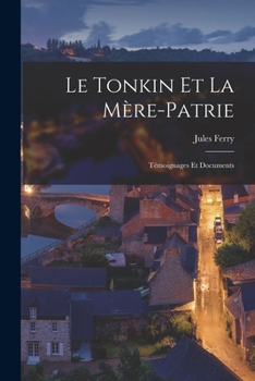 Paperback Le Tonkin Et La Mère-Patrie: Témoignages Et Documents [French] Book