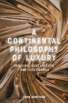 Hardcover A Continental Philosophy of Luxury: Perfume, Superyachts and Videogames Book