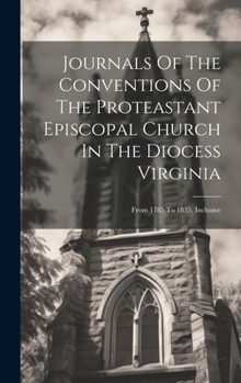 Hardcover Journals Of The Conventions Of The Proteastant Episcopal Church In The Diocess Virginia: From 1785 To 1835, Inclusive Book