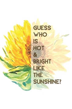 Paperback Guess who is Hot & bright like the sunshine?: Sunflower Journal with inspirational quotes, Funny motivational notebook (inspirational journals for wom Book