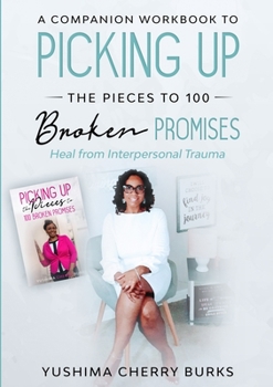 Paperback A Companion Workbook to Picking up the Pieces to 100 Broken Promises: Heal from Interpersonal Trauma Book
