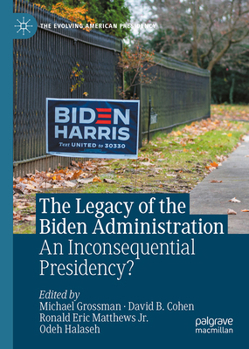 The Legacy of the Biden Administration: An Inconsequential Presidency? (The Evolving American Presidency)