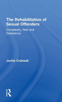 Hardcover The Rehabilitation of Sexual Offenders: Complexity, Risk and Desistance Book