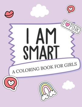 Paperback I Am Smart - A Coloring Book for Girls: Inspirational Coloring Book To Build Confidence Girl Power Girl Empowerment Art Activity Book Self-Esteem Youn Book