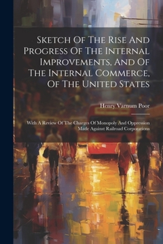 Paperback Sketch Of The Rise And Progress Of The Internal Improvements, And Of The Internal Commerce, Of The United States: With A Review Of The Charges Of Mono Book