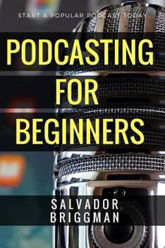 Paperback Podcasting for Beginners: Start, Grow and Monetize Your Podcast Book