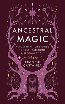 Hardcover Ancestral Magic: A Modern Witch's Guide to Folk Traditions & Reconnection Book