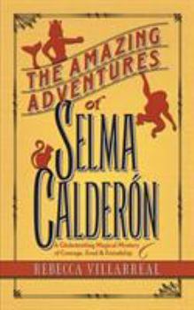 Paperback The Amazing Adventures of Selma Calderon: A Globetrotting Magical Mystery of Courage, Food & Friendship Book